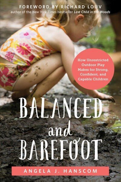 Balanced and Barefoot: How Unrestricted Outdoor Play Makes for Strong, Confident, and Capable Children цена и информация | Eneseabiraamatud | kaup24.ee