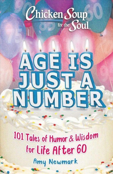 Chicken Soup for the Soul: Age Is Just a Number: 101 Stories of Humor & Wisdom for Life After 60 hind ja info | Eneseabiraamatud | kaup24.ee