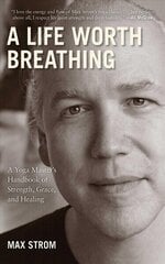 Life Worth Breathing: A Yoga Master's Handbook of Strength, Grace, and Healing hind ja info | Eneseabiraamatud | kaup24.ee