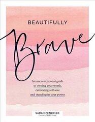 Beautifully Brave: An Unconventional Guide to Owning Your Worth, Cultivating Self-Love, and Standing in Your Power hind ja info | Eneseabiraamatud | kaup24.ee