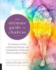 Ultimate Guide to Chakras: The Beginner's Guide to Balancing, Healing, and Unblocking Your Chakras for Health and Positive Energy, Volume 5 hind ja info | Eneseabiraamatud | kaup24.ee