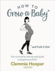 How to Grow a Baby and Push It Out: Your no-nonsense guide to pregnancy and birth hind ja info | Eneseabiraamatud | kaup24.ee