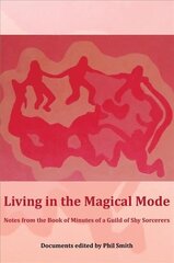 Living in the Magical Mode: Notes from the Book of Minutes of a Guild of Shy Sorcerers hind ja info | Eneseabiraamatud | kaup24.ee