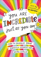 You Are Incredible Just As You Are: How to Embrace Your Perfectly Imperfect Self hind ja info | Eneseabiraamatud | kaup24.ee