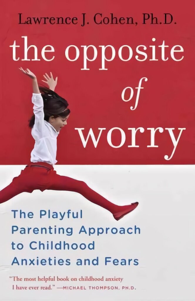Opposite of Worry: The Playful Parenting Approach to Childhood Anxieties and Fears hind ja info | Eneseabiraamatud | kaup24.ee