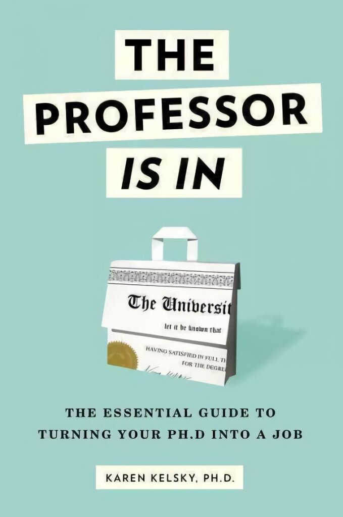 Professor Is In: The Essential Guide To Turning Your Ph.D. Into a Job hind ja info | Eneseabiraamatud | kaup24.ee