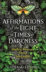 Affirmations of the Light in Times of Darkness: Healing Messages from a Spiritwalker hind ja info | Eneseabiraamatud | kaup24.ee