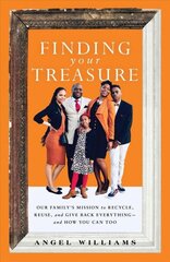 Finding Your Treasure: Our Family's Mission to Recycle, Reuse, and Give Back Everything-and How You Can Too hind ja info | Eneseabiraamatud | kaup24.ee