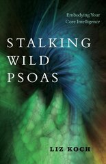 Stalking Wild Psoas: Embodying Your Core Intelligence hind ja info | Eneseabiraamatud | kaup24.ee