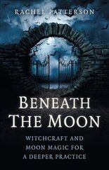 Beneath the Moon - Witchcraft and moon magic for a deeper practice hind ja info | Eneseabiraamatud | kaup24.ee