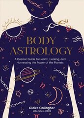 Body Astrology: A Cosmic Guide to Health, Healing, and Harnessing the Power of the Planets hind ja info | Eneseabiraamatud | kaup24.ee