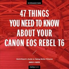 47 Things You Need to Know About Your Canon EOS Rebel T6: David Busch's Guide to Taking Better Pictures цена и информация | Книги об искусстве | kaup24.ee