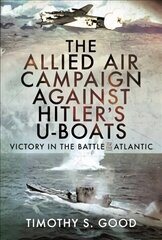 Allied Air Campaign Against Hitler's U-boats: Victory in the Battle of the Atlantic цена и информация | Исторические книги | kaup24.ee