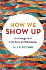 How We Show Up: Reclaiming Family, Friendship, and Community цена и информация | Книги по социальным наукам | kaup24.ee
