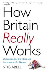 How Britain Really Works: Understanding the Ideas and Institutions of a Nation цена и информация | Книги по социальным наукам | kaup24.ee