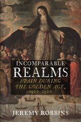 Incomparable Realms: Spain during the Golden Age, 1500-1700 цена и информация | Исторические книги | kaup24.ee