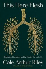 This Here Flesh: Spirituality, Liberation and the Stories That Make Us: An instant NEW YORK TIMES bestseller цена и информация | Биографии, автобиогафии, мемуары | kaup24.ee