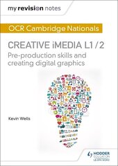 My Revision Notes: OCR Cambridge Nationals in Creative iMedia L 1 / 2: Pre-production skills and Creating digital graphics, L1/2, My Revision Notes: OCR Nationals in Creative iMedia L 1 / 2 цена и информация | Книги для подростков и молодежи | kaup24.ee