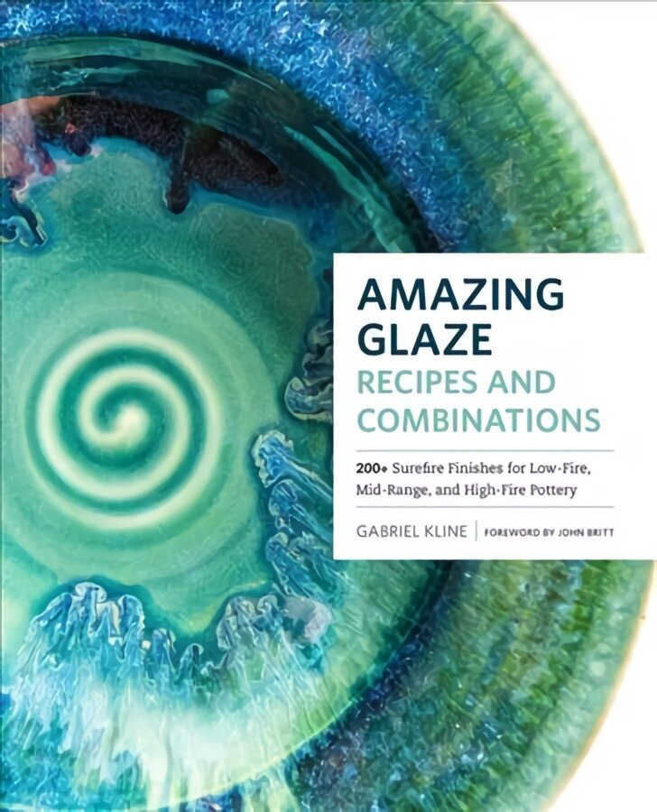 Amazing Glaze Recipes and Combinations: 200plus Surefire Finishes for Low-Fire, Mid-Range, and High-Fire Pottery hind ja info | Kunstiraamatud | kaup24.ee