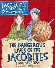 Dangerous Lives of the Jacobites: Fact-tastic Stories from Scotland's History цена и информация | Книги для подростков и молодежи | kaup24.ee
