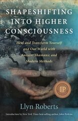 Shapeshifting into Higher Consciousness - Heal and Transform Yourself and Our World With Ancient Shamanic and Modern Methods: Heal and Transform Yourself and Our World with Ancient Shamanic and Modern Methods hind ja info | Eneseabiraamatud | kaup24.ee