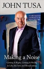 Making a Noise: Getting It Right, Getting It Wrong in Life, Arts and Broadcasting цена и информация | Биографии, автобиогафии, мемуары | kaup24.ee