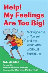 Help! My Feelings Are Too Big!: Making Sense of Yourself and the World After a Difficult Start in Life - for Children with Attachment Issues hind ja info | Noortekirjandus | kaup24.ee
