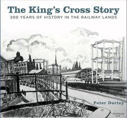 King's Cross Story: 200 Years of History in the Railway Lands hind ja info | Reisiraamatud, reisijuhid | kaup24.ee