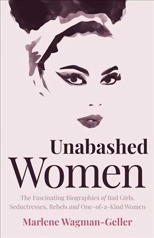 Unabashed Women: The Fascinating Biographies of Bad Girls, Seductresses, Rebels and One-of-a-Kind Women hind ja info | Noortekirjandus | kaup24.ee