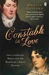 Constable In Love: Love, Landscape, Money and the Making of a Great Painter hind ja info | Elulooraamatud, biograafiad, memuaarid | kaup24.ee