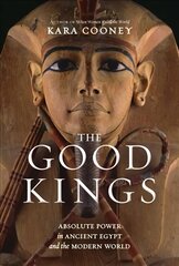 Good Kings: Absolute Power in Ancient Egypt and the Modern World hind ja info | Elulooraamatud, biograafiad, memuaarid | kaup24.ee