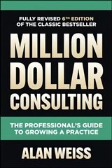 Million Dollar Consulting, Sixth Edition: The Professional's Guide to Growing a Practice 6th edition hind ja info | Majandusalased raamatud | kaup24.ee