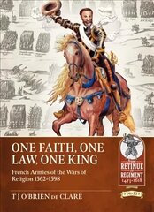 One Faith, One Law, One King: French Armies of the Wars of Religion 1562 - 1598 цена и информация | Исторические книги | kaup24.ee