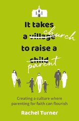 It Takes a Church to Raise a Parent: Creating a culture where parenting for faith can flourish цена и информация | Духовная литература | kaup24.ee