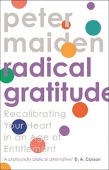 Radical Gratitude: Recalibrating Your Heart in An Age of Entitlement hind ja info | Usukirjandus, religioossed raamatud | kaup24.ee