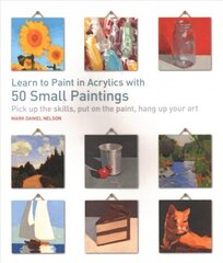 Learn to Paint in Acrylics with 50 Small Paintings: Pick Up the Skills, Put on the Paint, Hang Up Your Art hind ja info | Tervislik eluviis ja toitumine | kaup24.ee