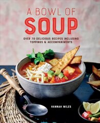 Bowl of Soup: Over 70 Delicious Recipes Including Toppings & Accompaniments цена и информация | Книги рецептов | kaup24.ee