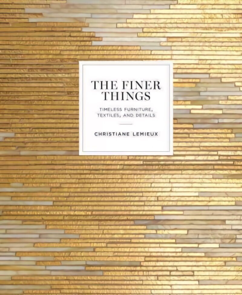 Finer Things: Timeless Furniture, Textiles, and Details цена и информация | Arhitektuuriraamatud | kaup24.ee