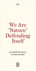 We Are 'Nature' Defending Itself: Entangling Art, Activism and Autonomous Zones hind ja info | Ühiskonnateemalised raamatud | kaup24.ee