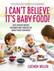 I Can't Believe It's Baby Food!: Easy, healthy recipes for babies and toddlers that the whole family can enjoy hind ja info | Retseptiraamatud | kaup24.ee