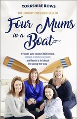 Four Mums in a Boat: Friends Who Rowed 3000 Miles, Broke a World Record and Learnt a Lot About Life Along the Way hind ja info | Elulooraamatud, biograafiad, memuaarid | kaup24.ee