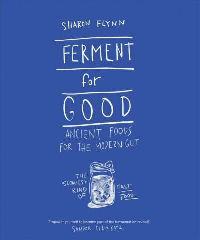 Ferment For Good: Ancient Foods for the Modern Gut: The Slowest Kind of Fast Food цена и информация | Retseptiraamatud  | kaup24.ee