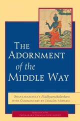 Adornment of the Middle Way: Shantarakshita's Madhyamakalankara with Commentary by Jamgon Mipham цена и информация | Духовная литература | kaup24.ee