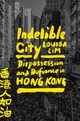 Indelible City: Dispossession and Defiance in Hong Kong цена и информация | Исторические книги | kaup24.ee