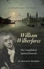 William Wilberforce: His Unpublished Spiritual Journals цена и информация | Биографии, автобиогафии, мемуары | kaup24.ee