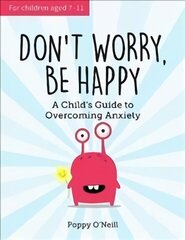 Don't Worry, Be Happy: A Child's Guide to Overcoming Anxiety цена и информация | Книги для подростков и молодежи | kaup24.ee