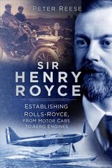 Sir Henry Royce: Establishing Rolls-Royce, from Motor Cars to Aero Engines цена и информация | Биографии, автобиогафии, мемуары | kaup24.ee