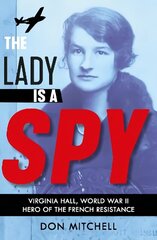 Lady is a Spy: Virginia Hall, World War II's Most Dangerous Secret Agent цена и информация | Книги для подростков и молодежи | kaup24.ee