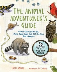 Animal Adventurer's Guide: How to Prowl for an Owl, Make Snail Slime, and Catch a Frog Bare-Handed-50 Activities to Get Wild with Animals цена и информация | Книги для подростков и молодежи | kaup24.ee