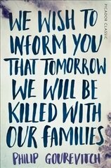 We Wish to Inform You That Tomorrow We Will Be Killed With Our Families: Picador Classic Main Market Ed. hind ja info | Elulooraamatud, biograafiad, memuaarid | kaup24.ee